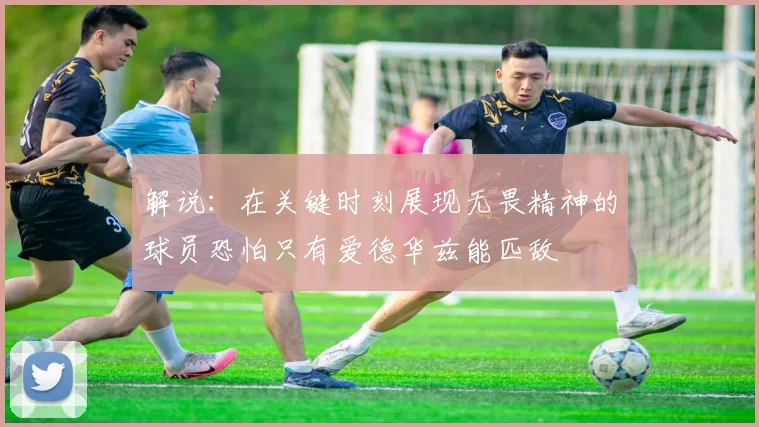 解说：在关键时刻展现无畏精神的球员恐怕只有爱德华兹能匹敌
